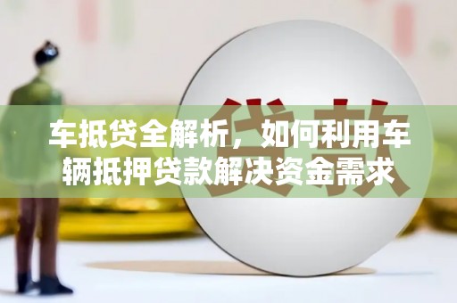 丰都车抵贷全解析，如何利用车辆抵押贷款解决资金需求