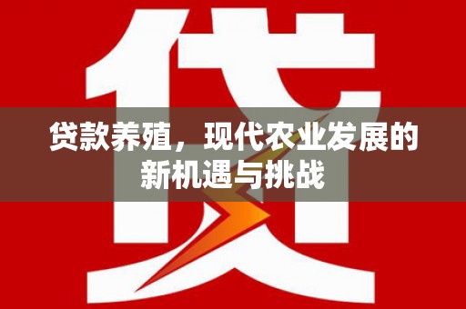 丰都贷款养殖，现代农业发展的新机遇与挑战