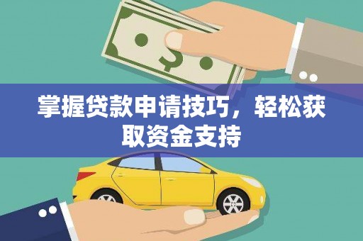 丰都掌握贷款申请技巧，轻松获取资金支持