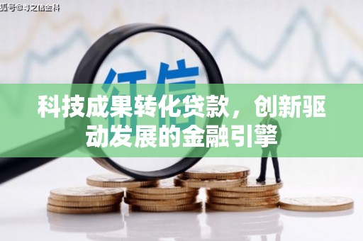 丰都科技成果转化贷款，创新驱动发展的金融引擎