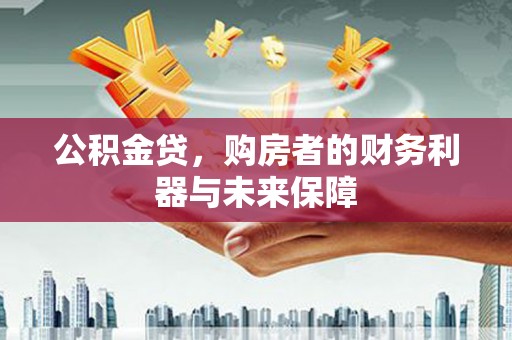 丰都公积金贷，购房者的财务利器与未来保障