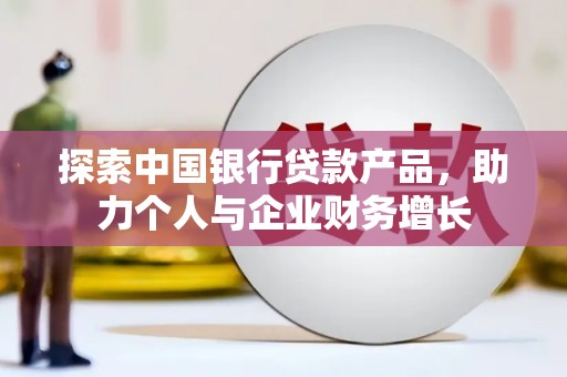 丰都探索中国银行贷款产品，助力个人与企业财务增长