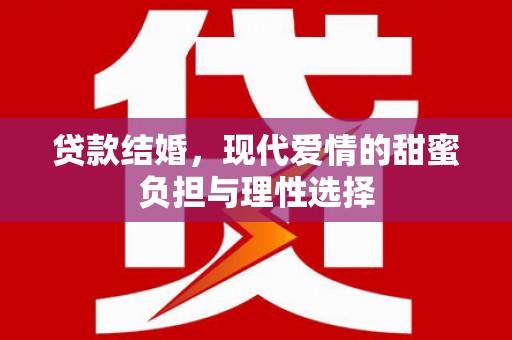 丰都贷款结婚，现代爱情的甜蜜负担与理性选择