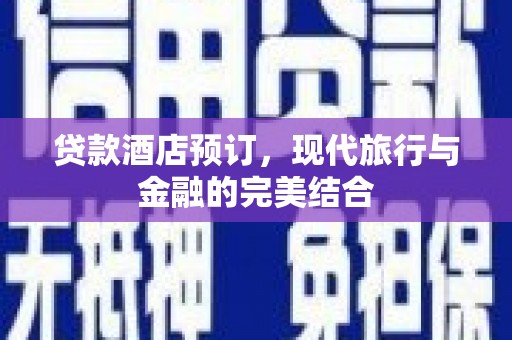 丰都贷款酒店预订，现代旅行与金融的完美结合