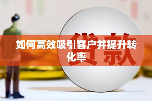 丰都如何高效吸引客户并提升转化率