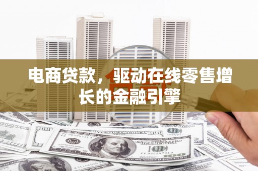 丰都电商贷款，驱动在线零售增长的金融引擎