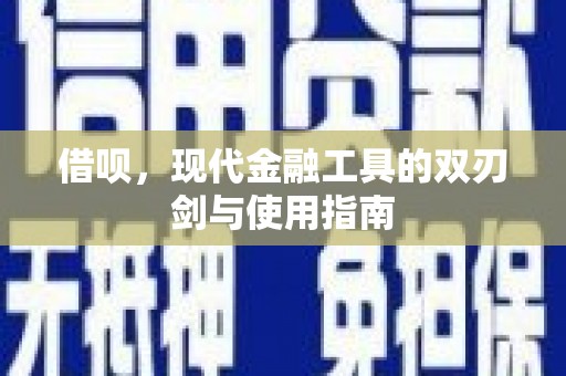 丰都借呗，现代金融工具的双刃剑与使用指南