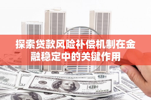 丰都探索贷款风险补偿机制在金融稳定中的关键作用