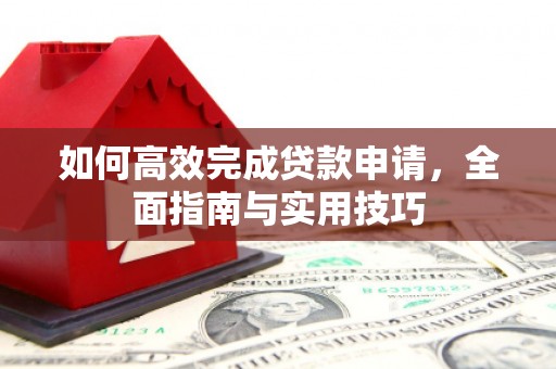 丰都如何高效完成贷款申请，全面指南与实用技巧