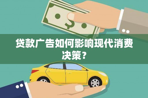 丰都贷款广告如何影响现代消费决策？