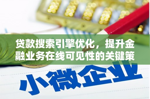 丰都贷款搜索引擎优化，提升金融业务在线可见性的关键策略