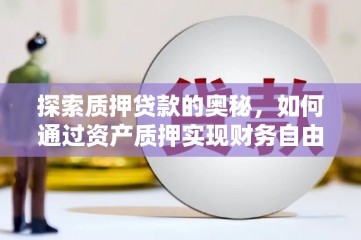 丰都探索质押贷款的奥秘，如何通过资产质押实现财务自由