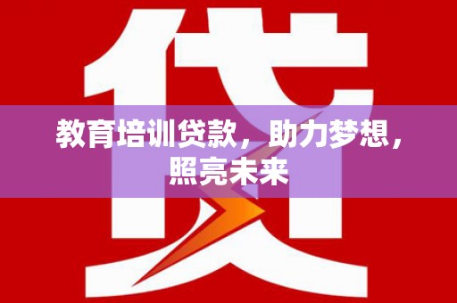 丰都教育培训贷款，助力梦想，照亮未来