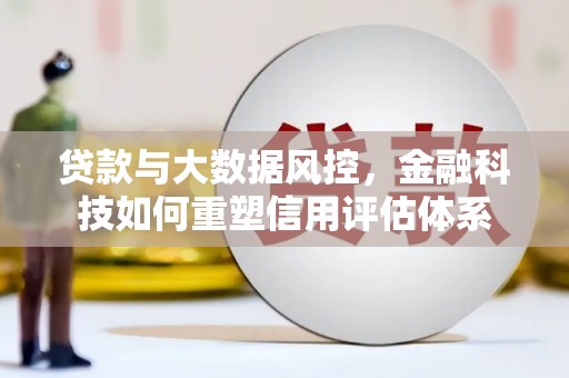 丰都贷款与大数据风控，金融科技如何重塑信用评估体系