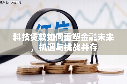 丰都科技贷款如何重塑金融未来，机遇与挑战并存