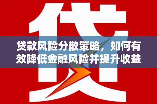 丰都贷款风险分散策略，如何有效降低金融风险并提升收益