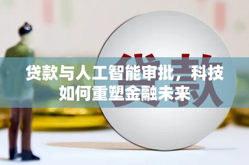 丰都贷款与人工智能审批，科技如何重塑金融未来