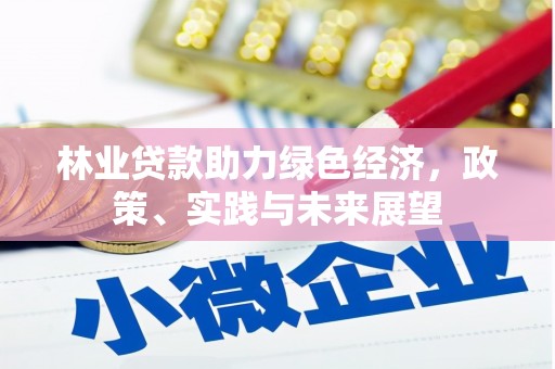 丰都林业贷款助力绿色经济，政策、实践与未来展望