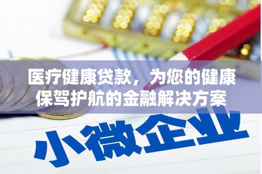丰都医疗健康贷款，为您的健康保驾护航的金融解决方案