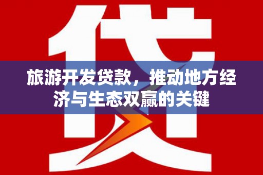 丰都旅游开发贷款，推动地方经济与生态双赢的关键