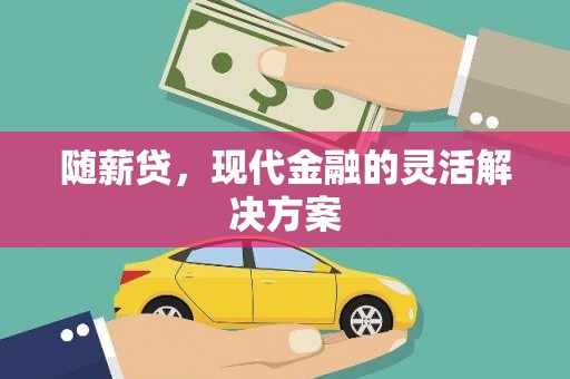丰都随薪贷，现代金融的灵活解决方案