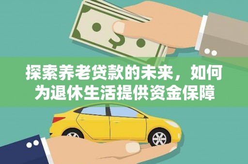 丰都探索养老贷款的未来，如何为退休生活提供资金保障