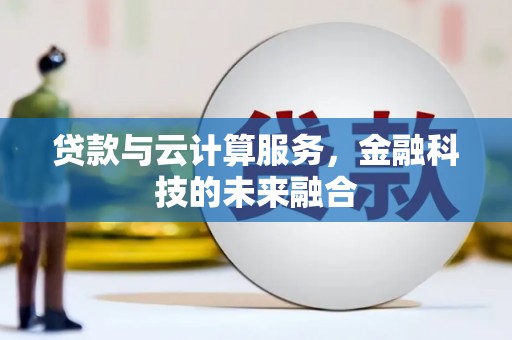 丰都贷款与云计算服务，金融科技的未来融合