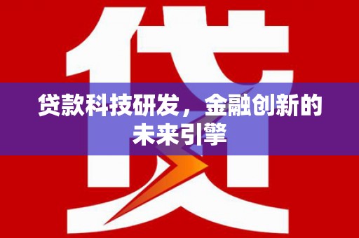 丰都贷款科技研发，金融创新的未来引擎