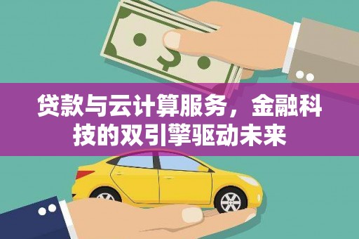 丰都贷款与云计算服务，金融科技的双引擎驱动未来