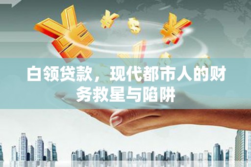 丰都白领贷款，现代都市人的财务救星与陷阱