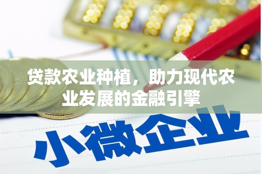 丰都贷款农业种植，助力现代农业发展的金融引擎