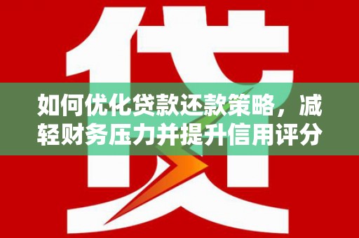 丰都如何优化贷款还款策略，减轻财务压力并提升信用评分