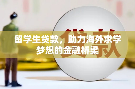 丰都留学生贷款，助力海外求学梦想的金融桥梁