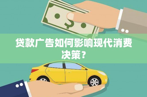 丰都贷款广告如何影响现代消费决策？