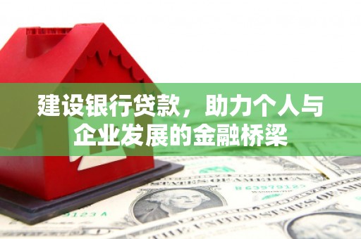 丰都建设银行贷款，助力个人与企业发展的金融桥梁
