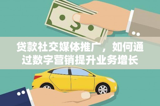 丰都贷款社交媒体推广，如何通过数字营销提升业务增长