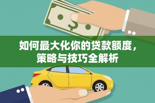 丰都如何最大化你的贷款额度，策略与技巧全解析
