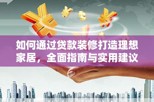 丰都如何通过贷款装修打造理想家居，全面指南与实用建议