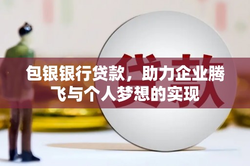 丰都包银银行贷款，助力企业腾飞与个人梦想的实现