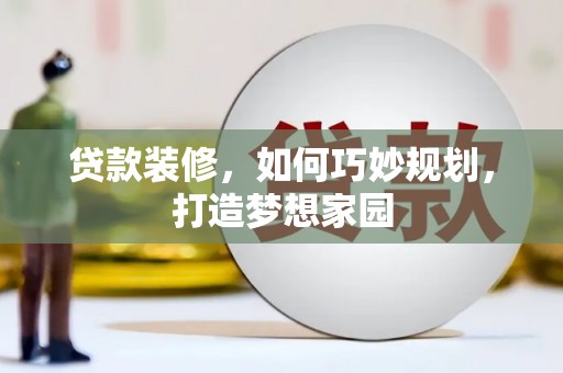 丰都贷款装修，如何巧妙规划，打造梦想家园
