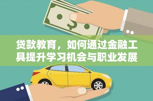 丰都贷款教育，如何通过金融工具提升学习机会与职业发展