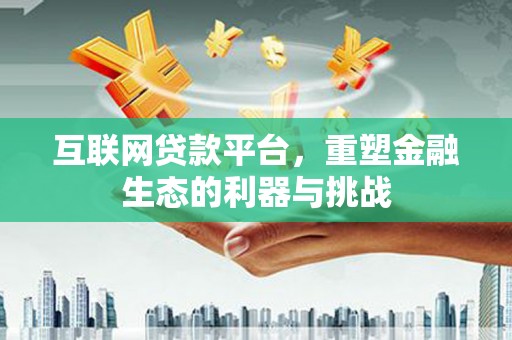 丰都互联网贷款平台，重塑金融生态的利器与挑战
