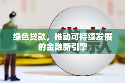 丰都绿色贷款，推动可持续发展的金融新引擎
