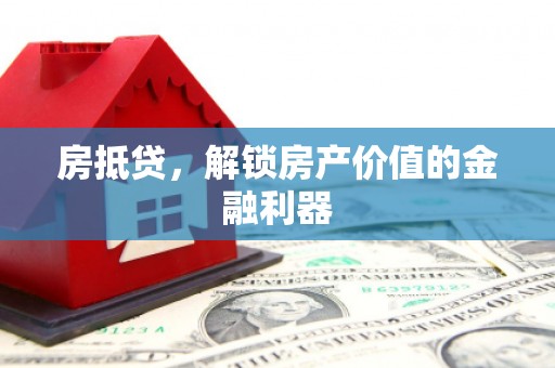 丰都房抵贷，解锁房产价值的金融利器