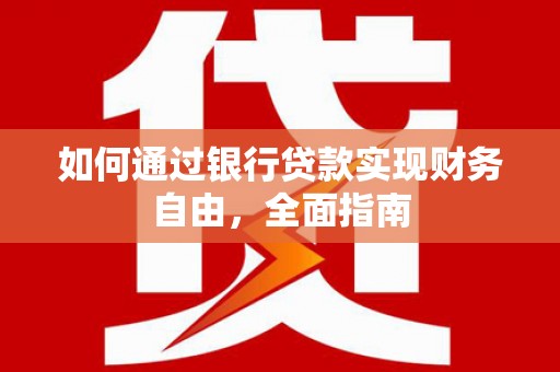 丰都如何通过银行贷款实现财务自由，全面指南