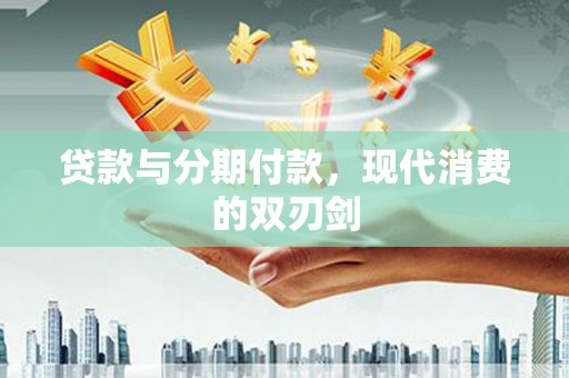 丰都贷款与分期付款，现代消费的双刃剑