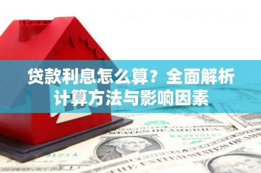 丰都贷款利息怎么算？全面解析计算方法与影响因素