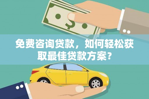 丰都免费咨询贷款，如何轻松获取最佳贷款方案？