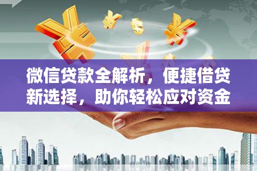 丰都微信贷款全解析，便捷借贷新选择，助你轻松应对资金需求